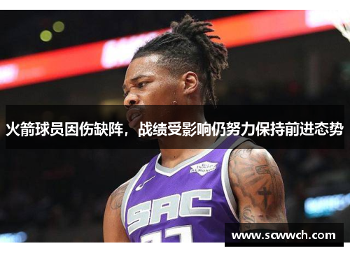 火箭球員因傷缺陣，戰績受影響仍努力保持前進態勢